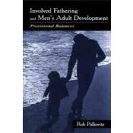 Involved Fathering and Men's Adult Development : Provisional Balances by Palkovitz, Rob, 9781410613059