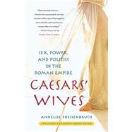 Caesars' Wives Sex, Power, and Politics in the Roman Empire by Freisenbruch, Annelise, 9781416583059