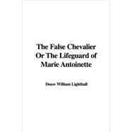 The False Chevalier Or The Lifeguard of Marie Antoinette by Lighthall, William Douw, 9781435393059