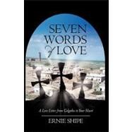 Seven Words of Love: A Love Letter from Golgotha to Your Heart by Shipe, Ernie; Hines, Carolyn, 9781450213059