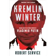 Kremlin Winter Russia and the Second Coming of Vladimir Putin by Service, Robert, 9781509883059