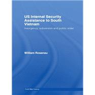US Internal Security Assistance to South Vietnam: Insurgency, Subversion and Public Order by Rosenau; William, 9780415653060