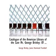 Catalogue of the American Library of the Late Mr George Brinley : Of ... by Brinley, George; Trumbull, James Hammond, 9780554873060