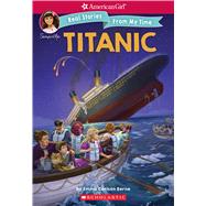 The Titanic (American Girl: Real Stories From My Time) by Berne, Emma Carlson; McMorris, Kelley, 9781338193060