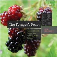 The Forager's Feast How to Identify, Gather, and Prepare Wild Edibles by Meredith, Leda, 9781581573060