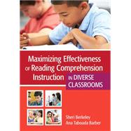 Maximizing Effectiveness of Reading Comprehension Instruction in Diverse Classrooms by Berkeley, Sheri, Ph.D.; Barber, Ana Taboada, Ph.D., 9781598573060