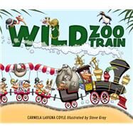 Wild Zoo Train by Coyle, Carmela Lavigna; Gray, Steve, 9781630763060