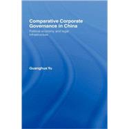 Comparative Corporate Governance in China: Political Economy and Legal Infrastructure by Yu; Guanghua, 9780415403061