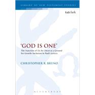 'God is One' The Function of 'Eis ho Theos' as a Ground for Gentile Inclusion in Paul's Letters by Bruno, Christopher R.; Keith, Chris, 9780567663061