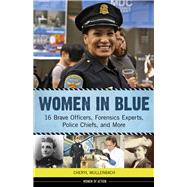 Women in Blue 16 Brave Officers, Forensics Experts, Police Chiefs, and More by Mullenbach, Cheryl, 9780897333061