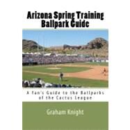 Arizona Spring Training Ballpark Guide by Knight, Graham, 9781450573061
