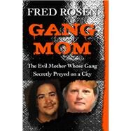 Gang Mom The Evil Mother Whose Gang Secretly Preyed on a City by Rosen, Fred, 9781504023061
