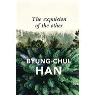 The Expulsion of the Other Society, Perception and Communication Today by Han, Byung-Chul; Hoban, Wieland, 9781509523061