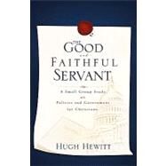 Good and Faithful Servant : A Small Group Study on Politics and Government for Christians by HEWITT HUGH, 9781607913061