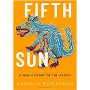 Fifth Sun A New History of the Aztecs by Townsend, Camilla, 9780190673062