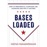 Bases Loaded How US Presidential Campaigns Are Changing and Why It Matters by Panagopoulos, Costas, 9780197533062