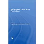 The Industrial Future Of The Pacific Basin by Benjamin, Roger; Kudrle, Robert T., 9780367293062
