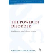 The Power of Disorder Ritual Elements in Mark's Passion Narrative by Duran, Nicole Wilkinson, 9780567033062