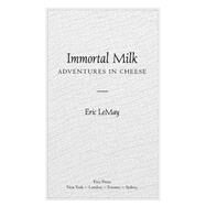 Immortal Milk Adventures in Cheese by Lemay, Eric, 9781439153062