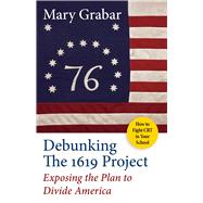 Debunking the 1619 Project: Exposing the Plan to Divide America by Mary Grabar, 9781684513062