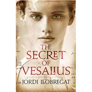 The Secret of Vesalius by Llobregat, Jordi; Bunstead, Thomas, 9781784293062