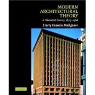 Modern Architectural Theory: A Historical Survey, 1673–1968 by Harry Francis Mallgrave, 9780521793063