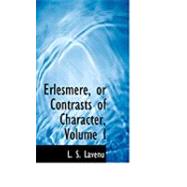 Erlesmere, or Contrasts of Character, Vol I by Lavenu, L. S., 9780559033063