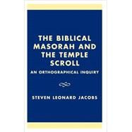 The Biblical Masorah and the Temple Scroll An Orthographical Inquiry by Jacobs, Steven Leonard, 9780761823063