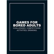 Games for Bored Adults Challenges. Competitions. Activities. Drinking. by Unknown, 9781785033063