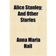 Alice Stanley by Hall, Anna Maria, 9780217163064