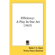 Efficiency : A Play in One Act (1917) by Davis, Robert H.; Sheehan, Perley Poore; Roosevelt, Theodore (CON), 9780548683064