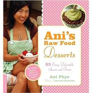 Ani's Raw Food Desserts 85 Easy, Delectable Sweets and Treats by Phyo, Ani, 9780738213064