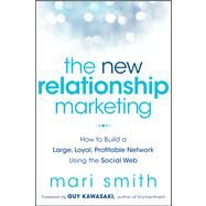 The New Relationship Marketing How to Build a Large, Loyal, Profitable Network Using the Social Web by Smith, Mari; Kawasaki, Guy, 9781118063064