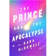 The Prince & The Apocalypse by Kara McDowell, 9781250873064