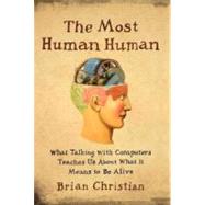 Most Human Human : What Talking with Computers Teaches Us about What It Means to Be Alive by CHRISTIAN, BRIAN, 9780385533065