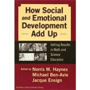 How Social and Emotional Development Add Up: Getting Results in Math and Science Education by Haynes, Norris M.; Ben-Avie, Michael; Ensign, Jacque, 9780807743065