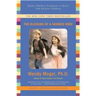 The Blessing Of A Skinned Knee Raising Self-Reliant Children by Mogel, Wendy, 9781416593065