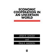 Economic Cooperation in an Uncertain World by Ghosh, Atish R.; Masson, Paul R., 9781557863065