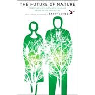 The Future of Nature Writing on a Human Ecology from Orion Magazine by Lopez, Barry, 9781571313065