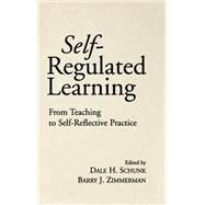 Self-Regulated Learning From Teaching to Self-Reflective Practice by Schunk, Dale H.; Zimmerman, Barry J., 9781572303065