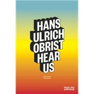 Hans Ulrich Obrist Hear Us by Burns, Bill, 9781910433065