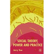 Social Theory, Power and Practice by Tew, Jerry, 9780333803066