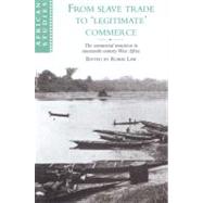 From Slave Trade to 'Legitimate' Commerce: The Commercial Transition in Nineteenth-Century West Africa by Edited by Robin Law, 9780521523066