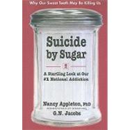 Suicide By Sugar: A Startling Look at Our #1 National Addiction by Appleton, Nancy, Ph.D., 9780757003066
