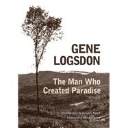 The Man Who Created Paradise by Logsdon, Gene; Spaid, Gregory; Berry, Wendell, 9780821423066