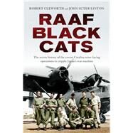 RAAF Black Cats The Secret History of the Covert Catalina Mine-Laying Operations to Cripple Japan's War Machine by Cleworth, Robert; Linton, John Suter, 9781760633066