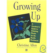 Growing Up Climbing Plant for the Pacific Northwest by Allen, Christine, 9781894143066