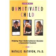 The Unmotivated Child Helping Your Underachiever Become a Successful Student by Rathvon, Natalie, 9780684803067