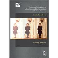 Victorian Photography, Literature, and the Invention of Modern Memory by Green-Lewis, Jennifer; Edwards, Elizabeth; Tucker, Jennifer; Hayes, Patricia, 9781350143067