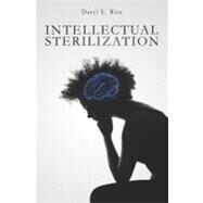 Intellectual Sterilization by Rice, Daryl E., 9781466453067